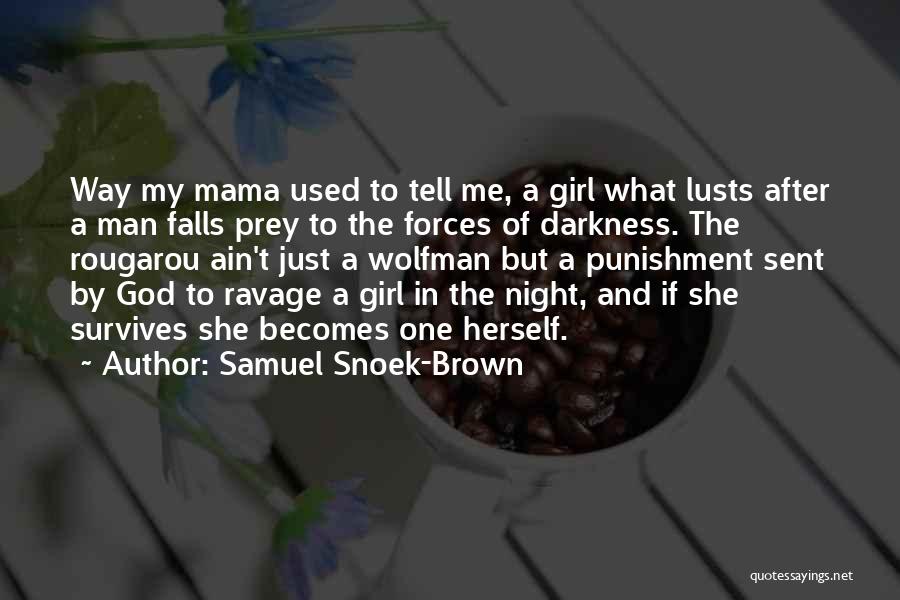 Samuel Snoek-Brown Quotes: Way My Mama Used To Tell Me, A Girl What Lusts After A Man Falls Prey To The Forces Of