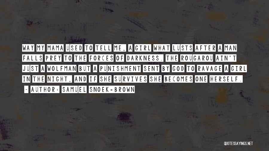 Samuel Snoek-Brown Quotes: Way My Mama Used To Tell Me, A Girl What Lusts After A Man Falls Prey To The Forces Of