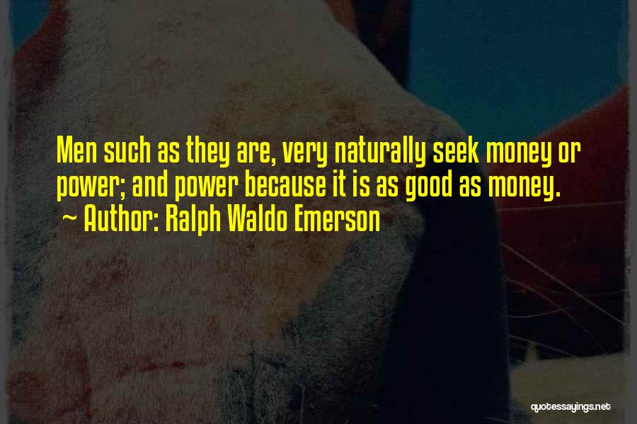 Ralph Waldo Emerson Quotes: Men Such As They Are, Very Naturally Seek Money Or Power; And Power Because It Is As Good As Money.