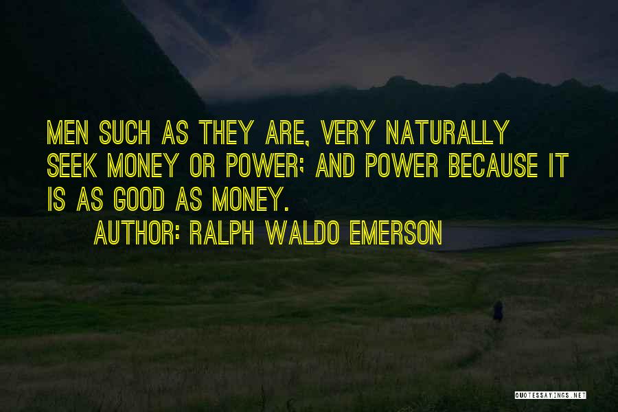 Ralph Waldo Emerson Quotes: Men Such As They Are, Very Naturally Seek Money Or Power; And Power Because It Is As Good As Money.