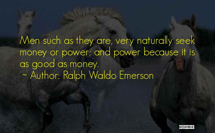 Ralph Waldo Emerson Quotes: Men Such As They Are, Very Naturally Seek Money Or Power; And Power Because It Is As Good As Money.