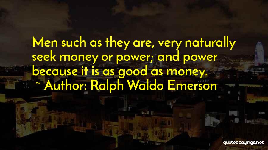 Ralph Waldo Emerson Quotes: Men Such As They Are, Very Naturally Seek Money Or Power; And Power Because It Is As Good As Money.