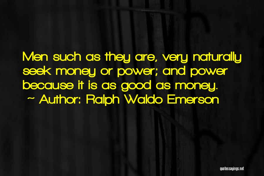 Ralph Waldo Emerson Quotes: Men Such As They Are, Very Naturally Seek Money Or Power; And Power Because It Is As Good As Money.