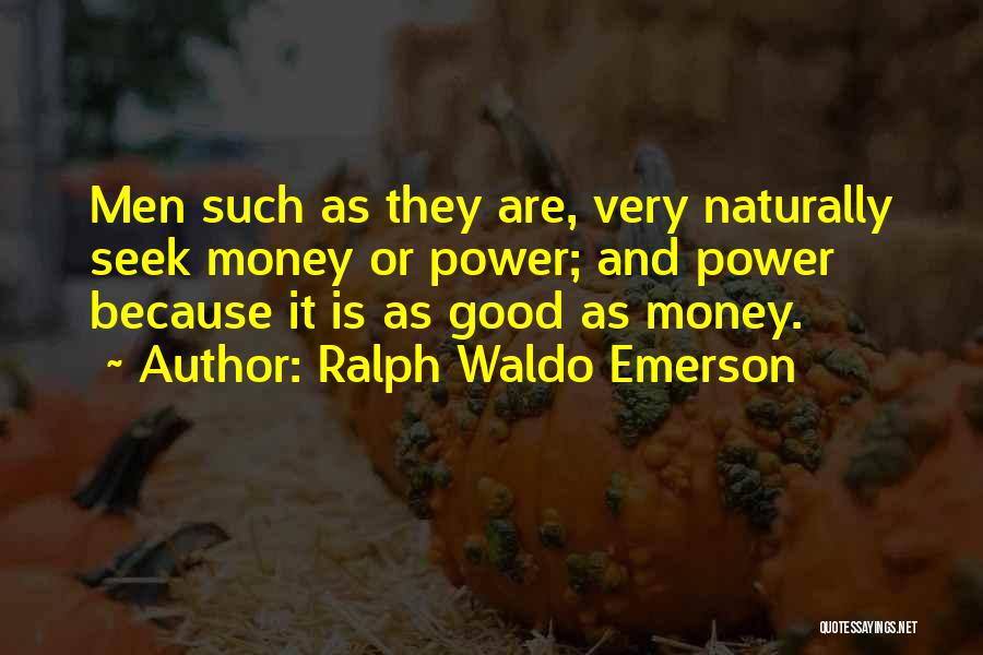 Ralph Waldo Emerson Quotes: Men Such As They Are, Very Naturally Seek Money Or Power; And Power Because It Is As Good As Money.