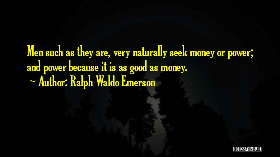 Ralph Waldo Emerson Quotes: Men Such As They Are, Very Naturally Seek Money Or Power; And Power Because It Is As Good As Money.