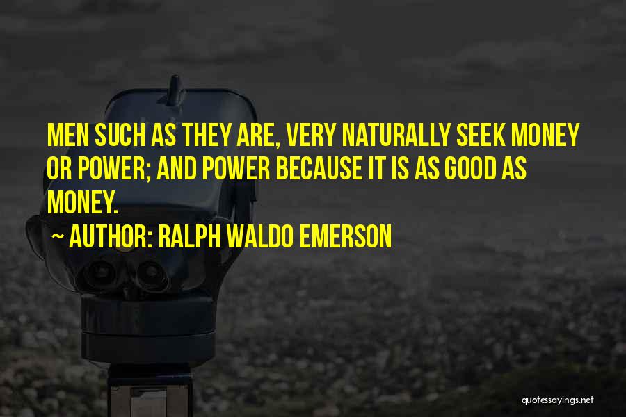 Ralph Waldo Emerson Quotes: Men Such As They Are, Very Naturally Seek Money Or Power; And Power Because It Is As Good As Money.