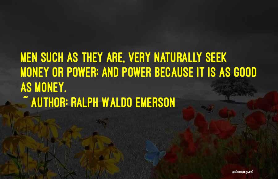 Ralph Waldo Emerson Quotes: Men Such As They Are, Very Naturally Seek Money Or Power; And Power Because It Is As Good As Money.