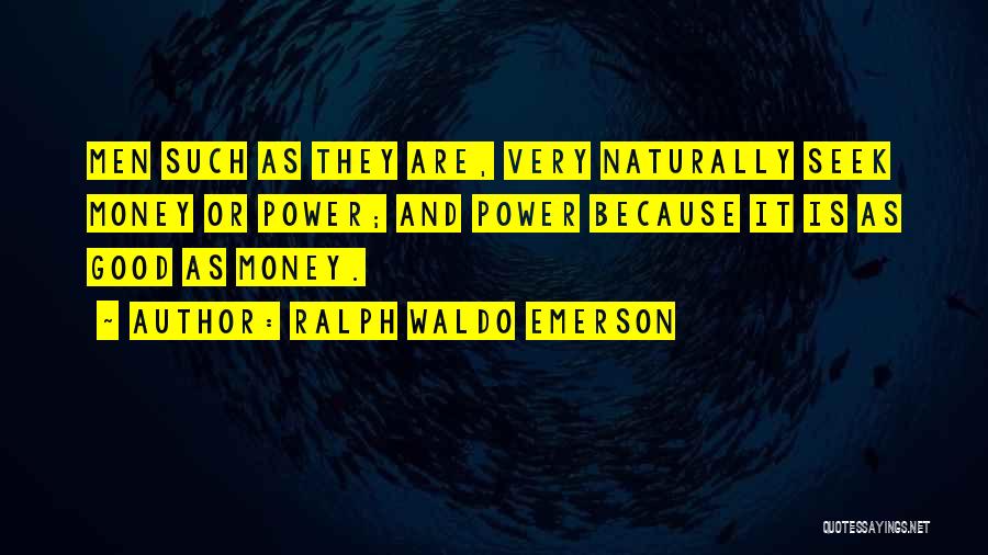 Ralph Waldo Emerson Quotes: Men Such As They Are, Very Naturally Seek Money Or Power; And Power Because It Is As Good As Money.