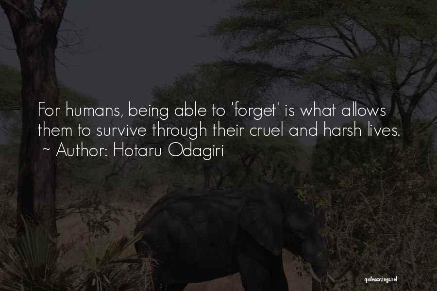 Hotaru Odagiri Quotes: For Humans, Being Able To 'forget' Is What Allows Them To Survive Through Their Cruel And Harsh Lives.