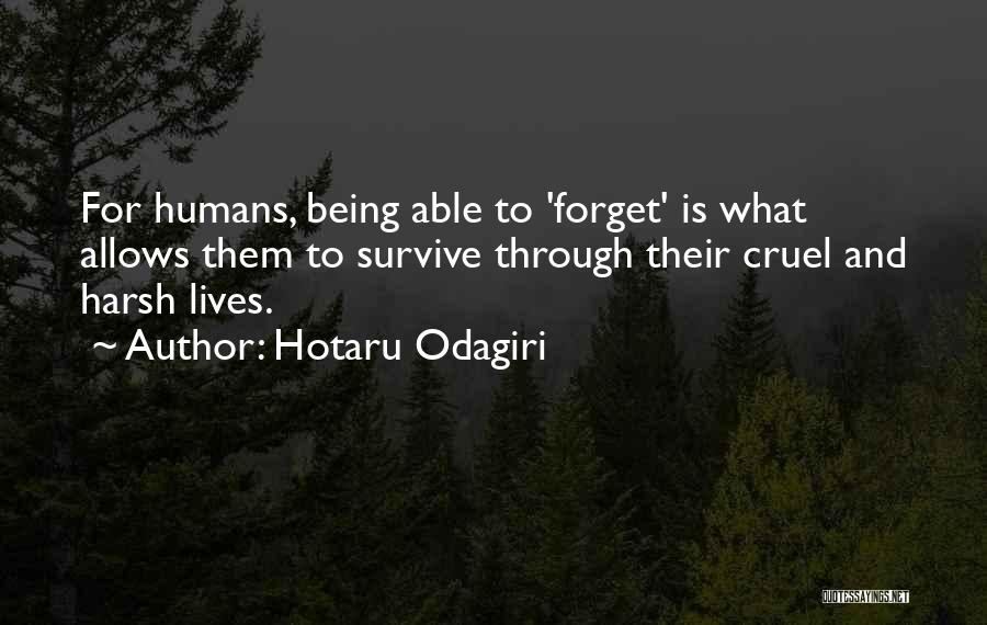 Hotaru Odagiri Quotes: For Humans, Being Able To 'forget' Is What Allows Them To Survive Through Their Cruel And Harsh Lives.