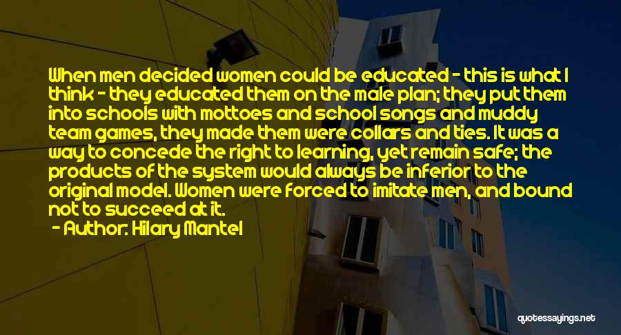 Hilary Mantel Quotes: When Men Decided Women Could Be Educated - This Is What I Think - They Educated Them On The Male