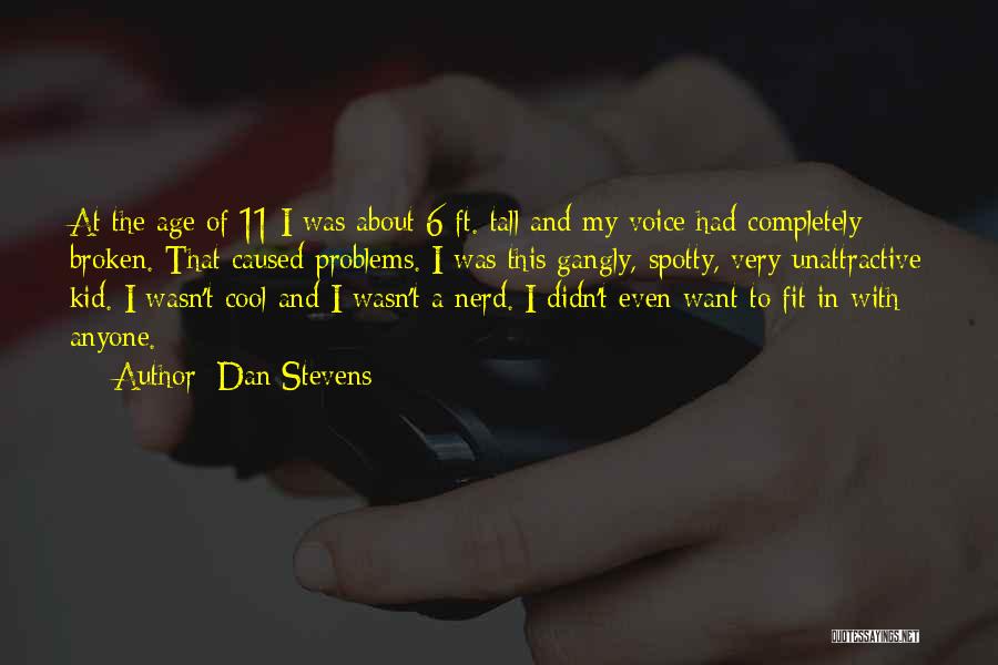 Dan Stevens Quotes: At The Age Of 11 I Was About 6 Ft. Tall And My Voice Had Completely Broken. That Caused Problems.