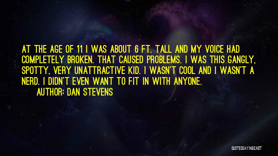 Dan Stevens Quotes: At The Age Of 11 I Was About 6 Ft. Tall And My Voice Had Completely Broken. That Caused Problems.