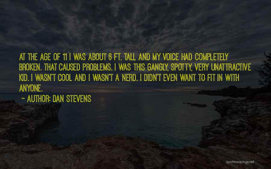 Dan Stevens Quotes: At The Age Of 11 I Was About 6 Ft. Tall And My Voice Had Completely Broken. That Caused Problems.