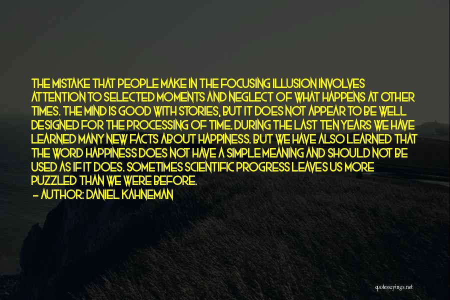 Daniel Kahneman Quotes: The Mistake That People Make In The Focusing Illusion Involves Attention To Selected Moments And Neglect Of What Happens At