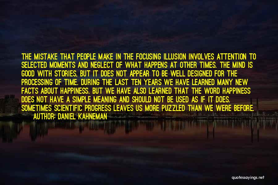 Daniel Kahneman Quotes: The Mistake That People Make In The Focusing Illusion Involves Attention To Selected Moments And Neglect Of What Happens At