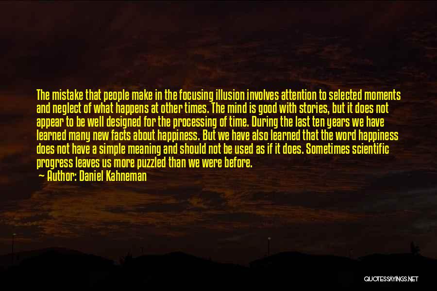 Daniel Kahneman Quotes: The Mistake That People Make In The Focusing Illusion Involves Attention To Selected Moments And Neglect Of What Happens At