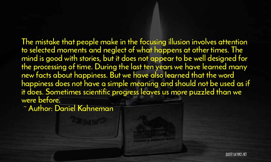 Daniel Kahneman Quotes: The Mistake That People Make In The Focusing Illusion Involves Attention To Selected Moments And Neglect Of What Happens At