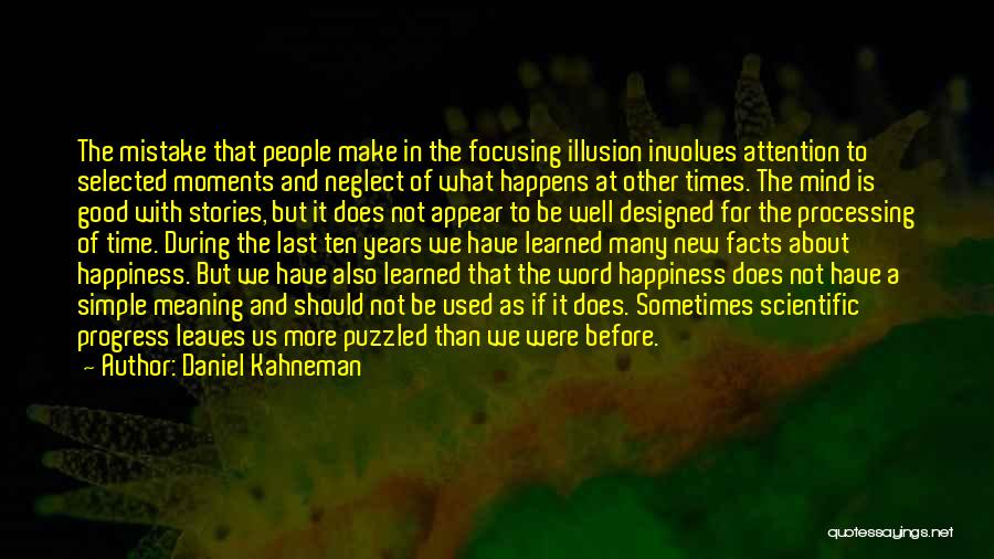 Daniel Kahneman Quotes: The Mistake That People Make In The Focusing Illusion Involves Attention To Selected Moments And Neglect Of What Happens At