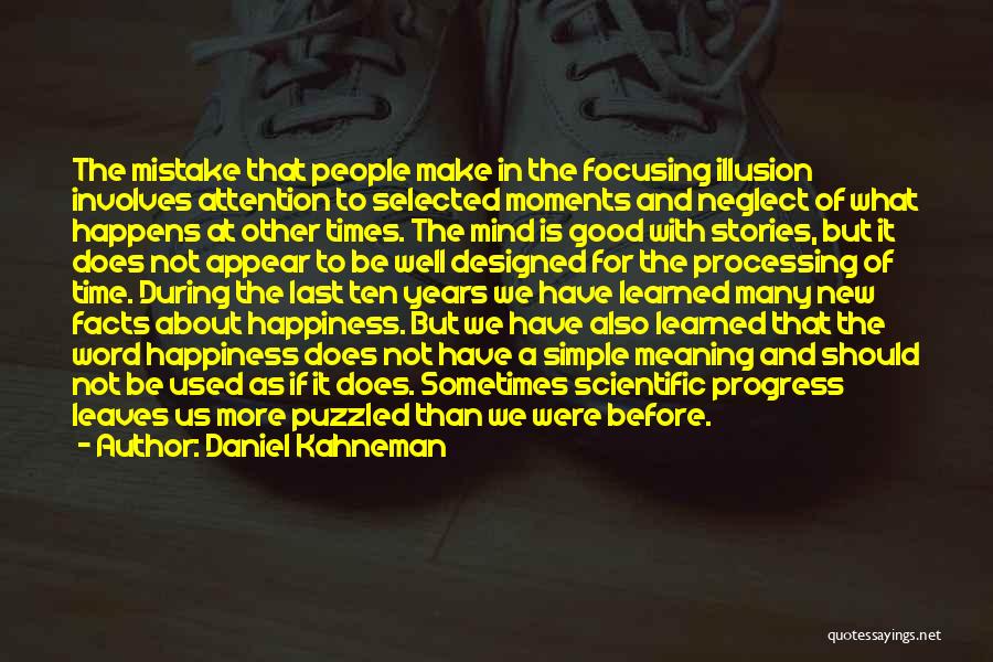 Daniel Kahneman Quotes: The Mistake That People Make In The Focusing Illusion Involves Attention To Selected Moments And Neglect Of What Happens At