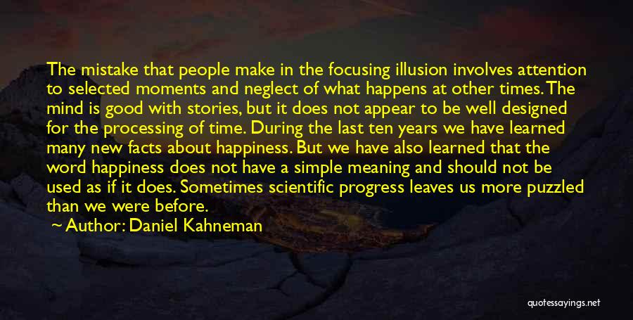 Daniel Kahneman Quotes: The Mistake That People Make In The Focusing Illusion Involves Attention To Selected Moments And Neglect Of What Happens At