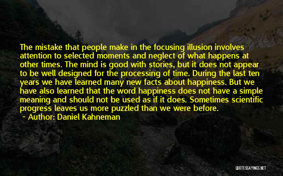 Daniel Kahneman Quotes: The Mistake That People Make In The Focusing Illusion Involves Attention To Selected Moments And Neglect Of What Happens At