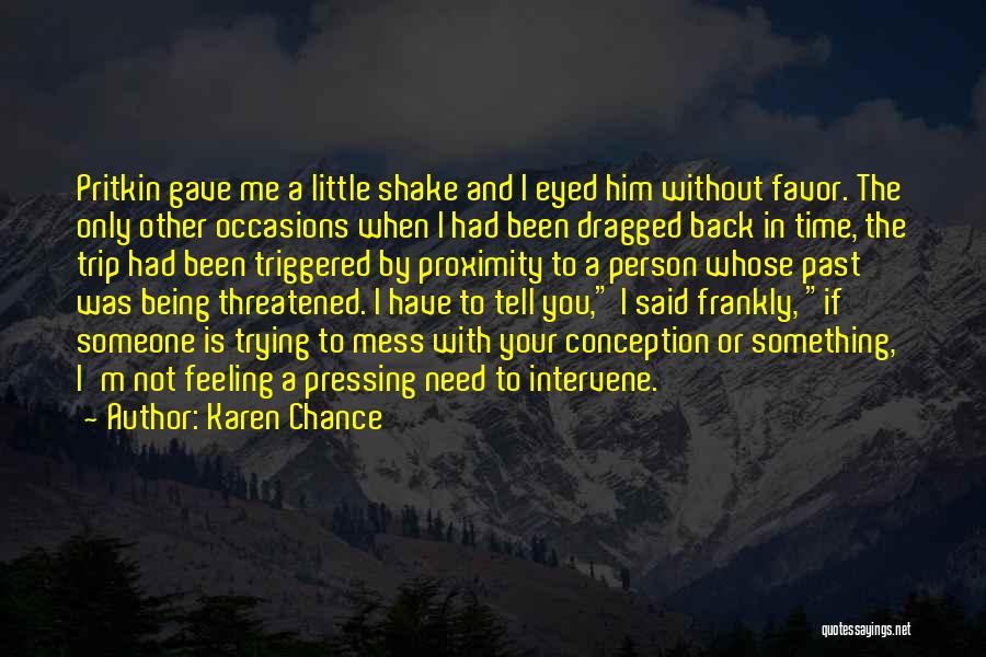 Karen Chance Quotes: Pritkin Gave Me A Little Shake And I Eyed Him Without Favor. The Only Other Occasions When I Had Been