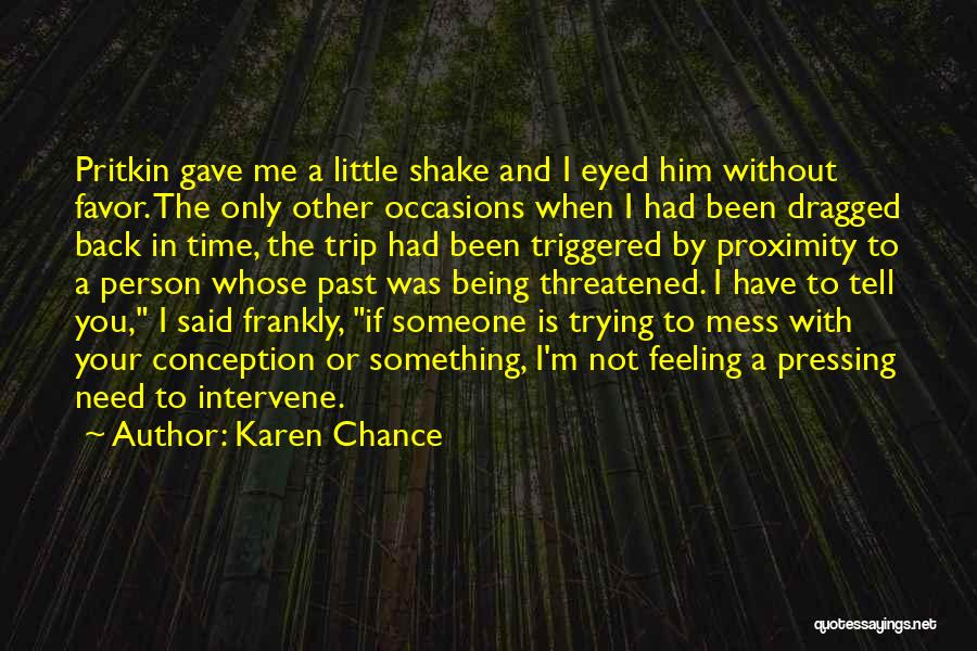 Karen Chance Quotes: Pritkin Gave Me A Little Shake And I Eyed Him Without Favor. The Only Other Occasions When I Had Been