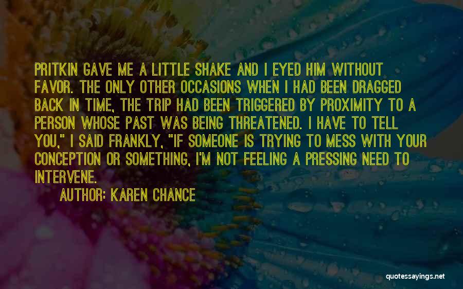 Karen Chance Quotes: Pritkin Gave Me A Little Shake And I Eyed Him Without Favor. The Only Other Occasions When I Had Been