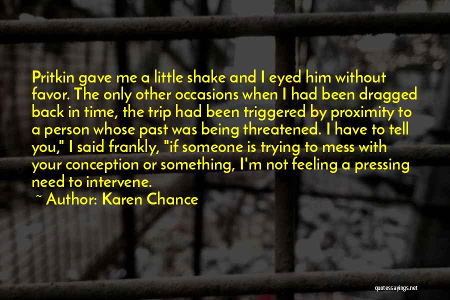 Karen Chance Quotes: Pritkin Gave Me A Little Shake And I Eyed Him Without Favor. The Only Other Occasions When I Had Been