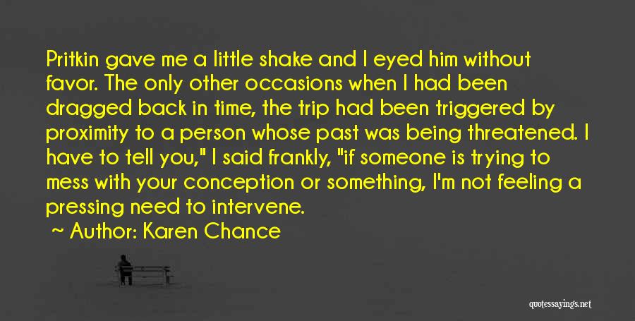 Karen Chance Quotes: Pritkin Gave Me A Little Shake And I Eyed Him Without Favor. The Only Other Occasions When I Had Been
