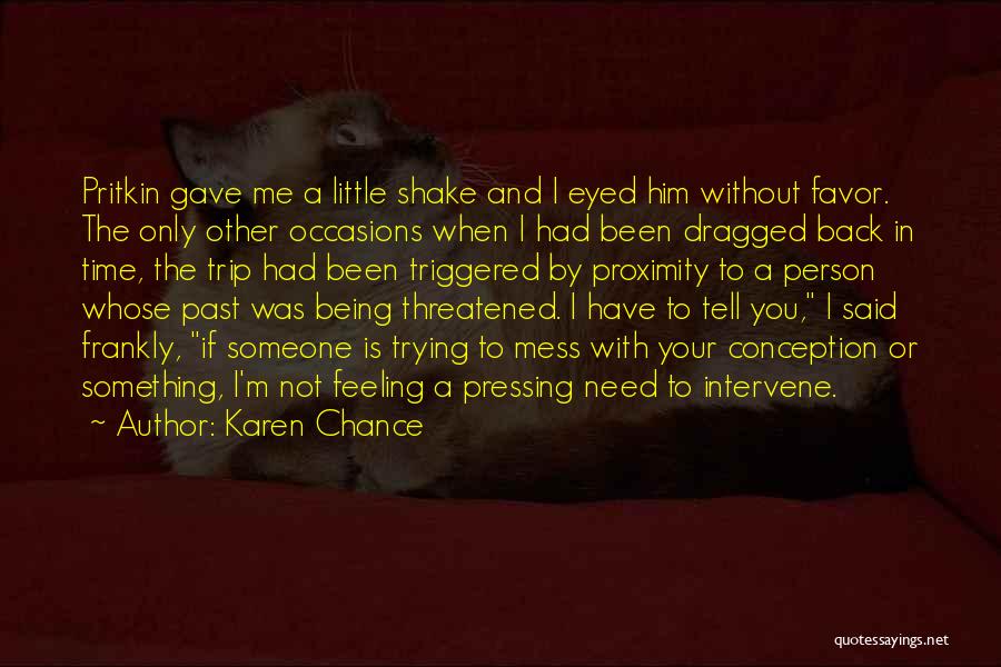 Karen Chance Quotes: Pritkin Gave Me A Little Shake And I Eyed Him Without Favor. The Only Other Occasions When I Had Been