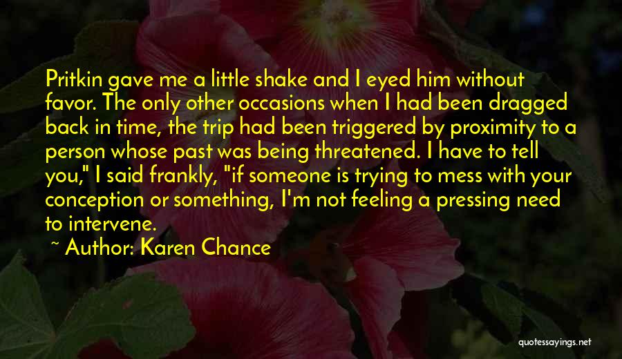 Karen Chance Quotes: Pritkin Gave Me A Little Shake And I Eyed Him Without Favor. The Only Other Occasions When I Had Been