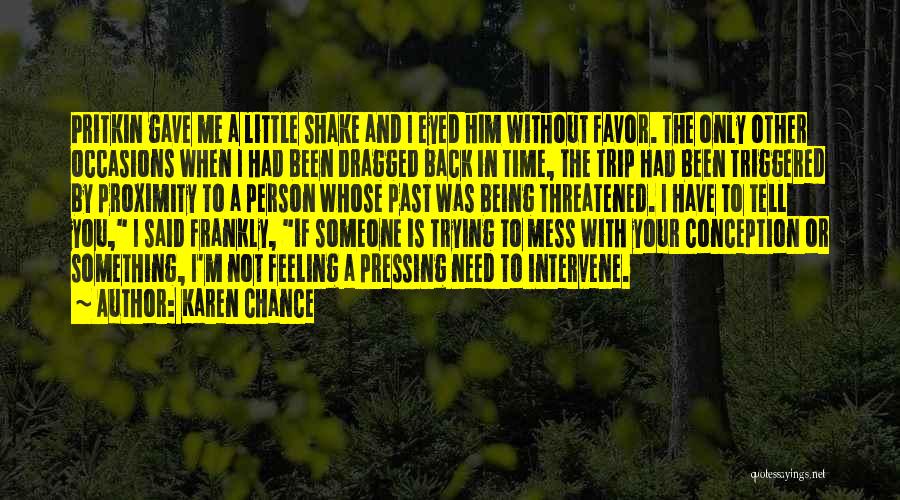 Karen Chance Quotes: Pritkin Gave Me A Little Shake And I Eyed Him Without Favor. The Only Other Occasions When I Had Been
