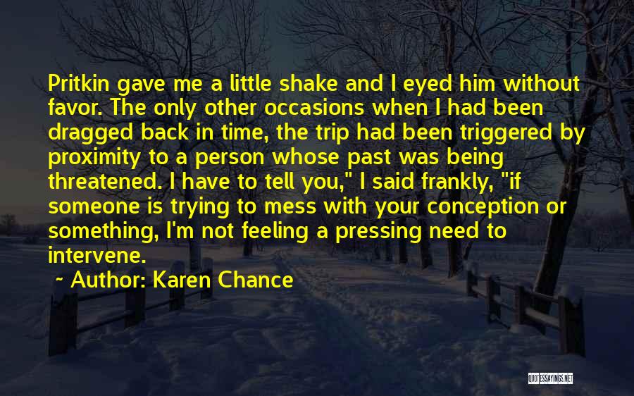 Karen Chance Quotes: Pritkin Gave Me A Little Shake And I Eyed Him Without Favor. The Only Other Occasions When I Had Been