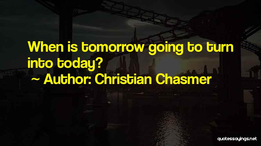 Christian Chasmer Quotes: When Is Tomorrow Going To Turn Into Today?