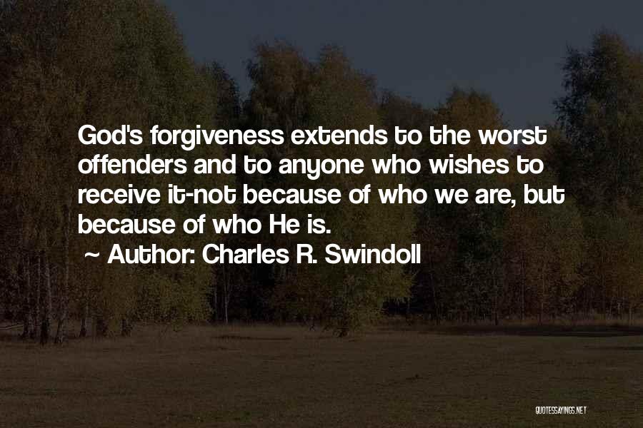 Charles R. Swindoll Quotes: God's Forgiveness Extends To The Worst Offenders And To Anyone Who Wishes To Receive It-not Because Of Who We Are,
