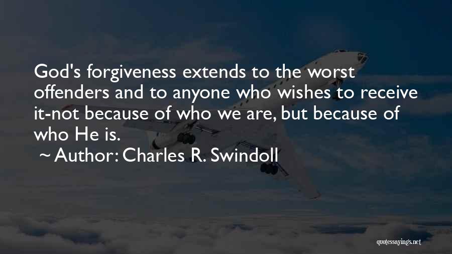 Charles R. Swindoll Quotes: God's Forgiveness Extends To The Worst Offenders And To Anyone Who Wishes To Receive It-not Because Of Who We Are,