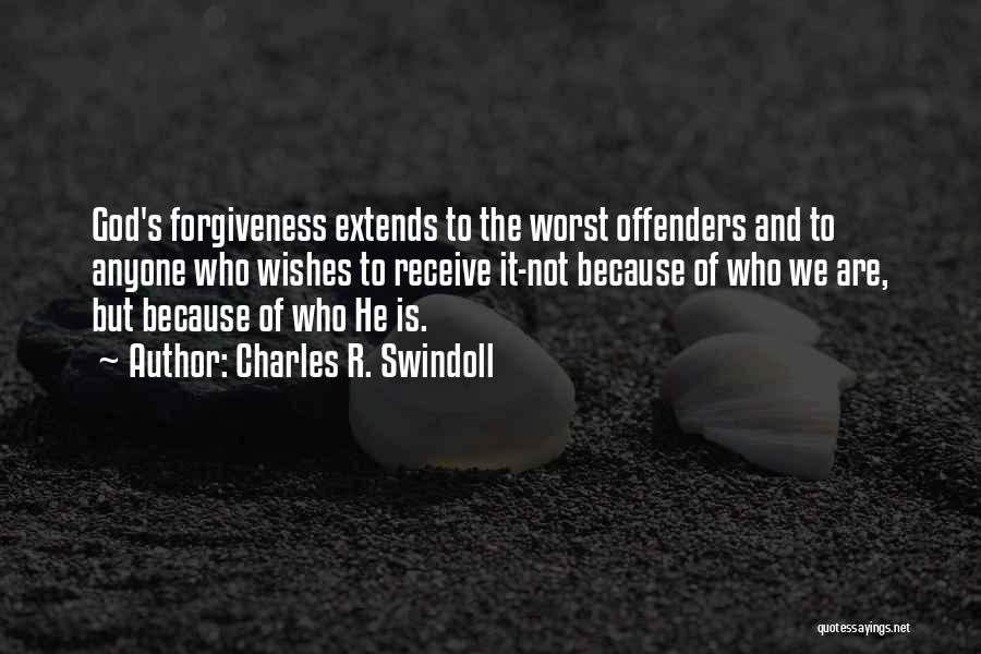 Charles R. Swindoll Quotes: God's Forgiveness Extends To The Worst Offenders And To Anyone Who Wishes To Receive It-not Because Of Who We Are,