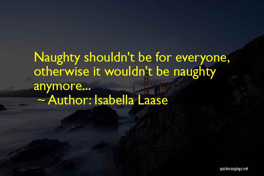 Isabella Laase Quotes: Naughty Shouldn't Be For Everyone, Otherwise It Wouldn't Be Naughty Anymore...