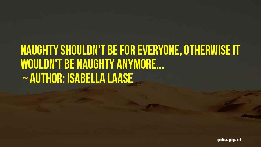Isabella Laase Quotes: Naughty Shouldn't Be For Everyone, Otherwise It Wouldn't Be Naughty Anymore...