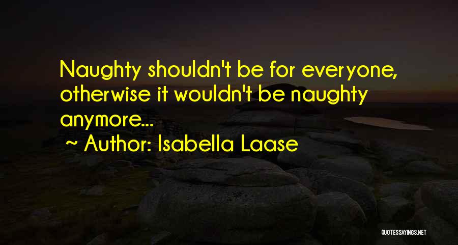 Isabella Laase Quotes: Naughty Shouldn't Be For Everyone, Otherwise It Wouldn't Be Naughty Anymore...