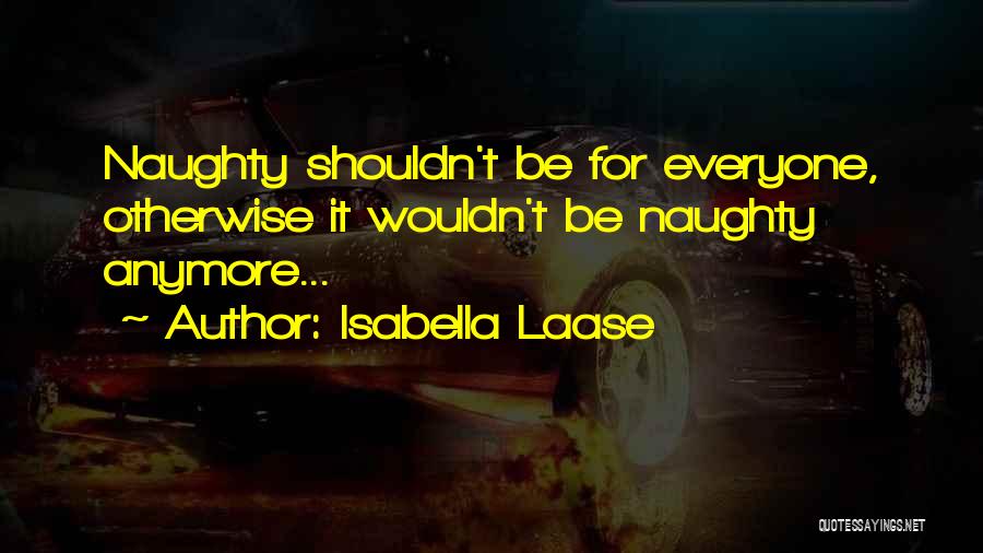 Isabella Laase Quotes: Naughty Shouldn't Be For Everyone, Otherwise It Wouldn't Be Naughty Anymore...