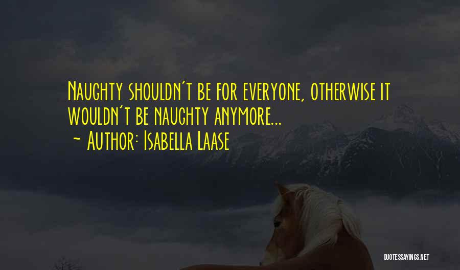 Isabella Laase Quotes: Naughty Shouldn't Be For Everyone, Otherwise It Wouldn't Be Naughty Anymore...