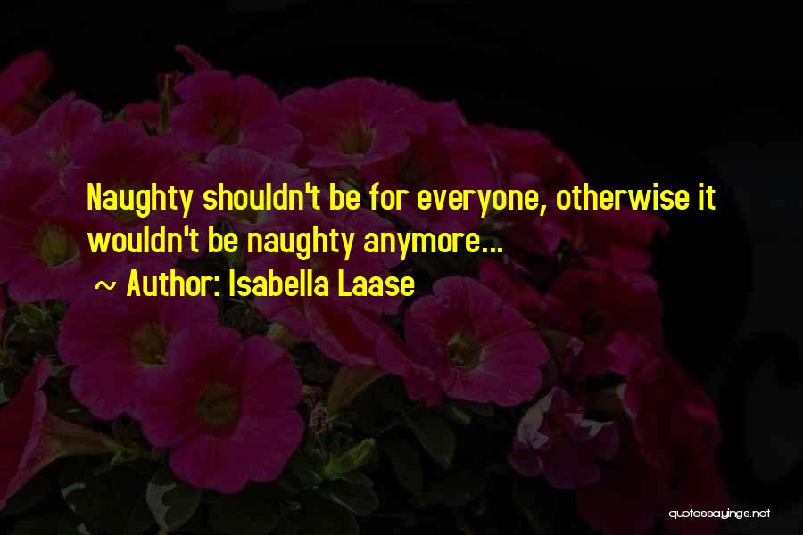 Isabella Laase Quotes: Naughty Shouldn't Be For Everyone, Otherwise It Wouldn't Be Naughty Anymore...