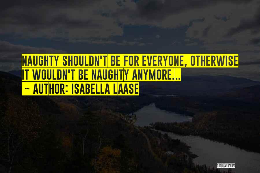 Isabella Laase Quotes: Naughty Shouldn't Be For Everyone, Otherwise It Wouldn't Be Naughty Anymore...