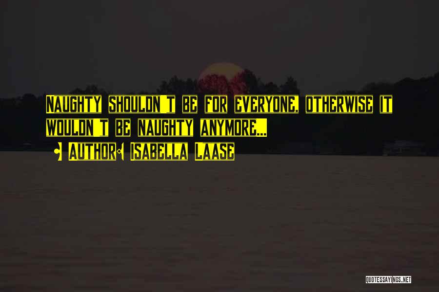 Isabella Laase Quotes: Naughty Shouldn't Be For Everyone, Otherwise It Wouldn't Be Naughty Anymore...