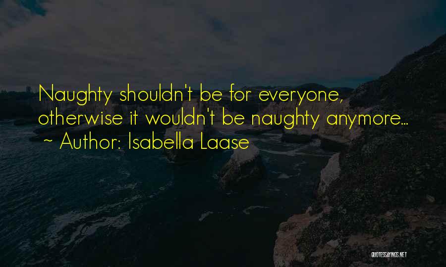Isabella Laase Quotes: Naughty Shouldn't Be For Everyone, Otherwise It Wouldn't Be Naughty Anymore...