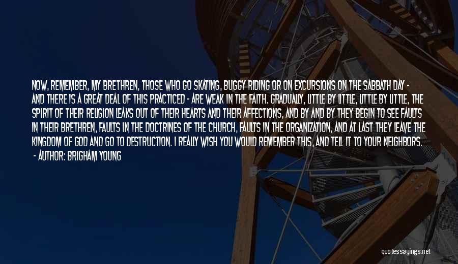 Brigham Young Quotes: Now, Remember, My Brethren, Those Who Go Skating, Buggy Riding Or On Excursions On The Sabbath Day - And There