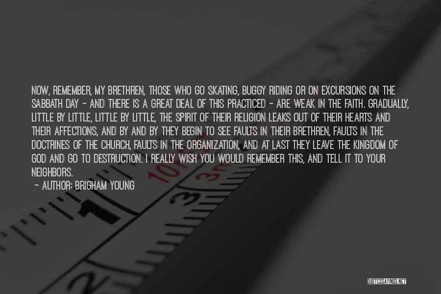 Brigham Young Quotes: Now, Remember, My Brethren, Those Who Go Skating, Buggy Riding Or On Excursions On The Sabbath Day - And There
